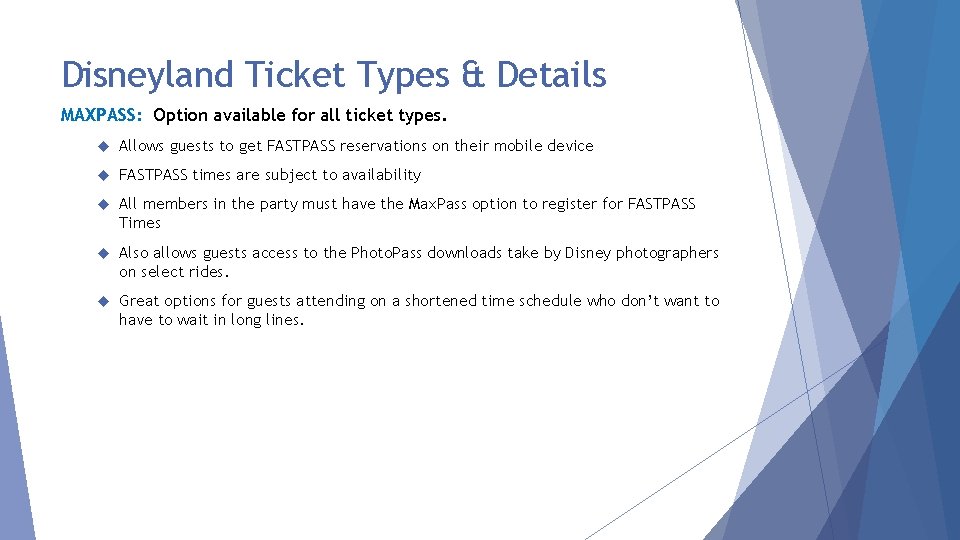 Disneyland Ticket Types & Details MAXPASS: Option available for all ticket types. Allows guests