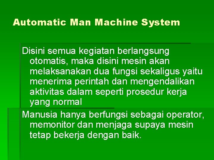Automatic Man Machine System Disini semua kegiatan berlangsung otomatis, maka disini mesin akan melaksanakan
