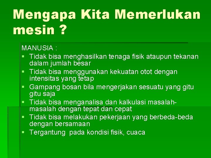 Mengapa Kita Memerlukan mesin ? MANUSIA : § Tidak bisa menghasilkan tenaga fisik ataupun