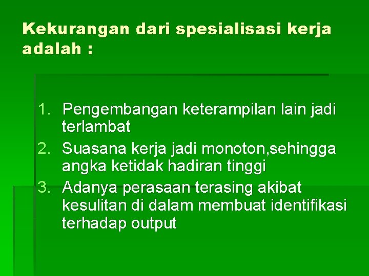 Kekurangan dari spesialisasi kerja adalah : 1. Pengembangan keterampilan lain jadi terlambat 2. Suasana