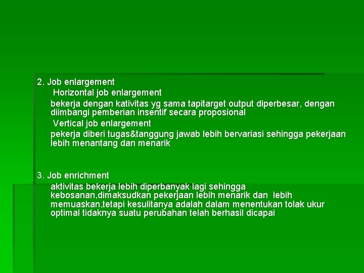 2. Job enlargement Horizontal job enlargement bekerja dengan kativitas yg sama tapitarget output diperbesar,