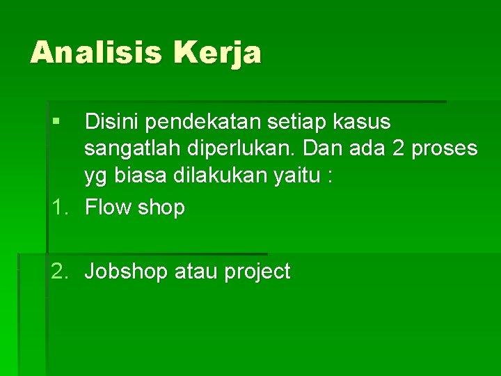 Analisis Kerja § Disini pendekatan setiap kasus sangatlah diperlukan. Dan ada 2 proses yg