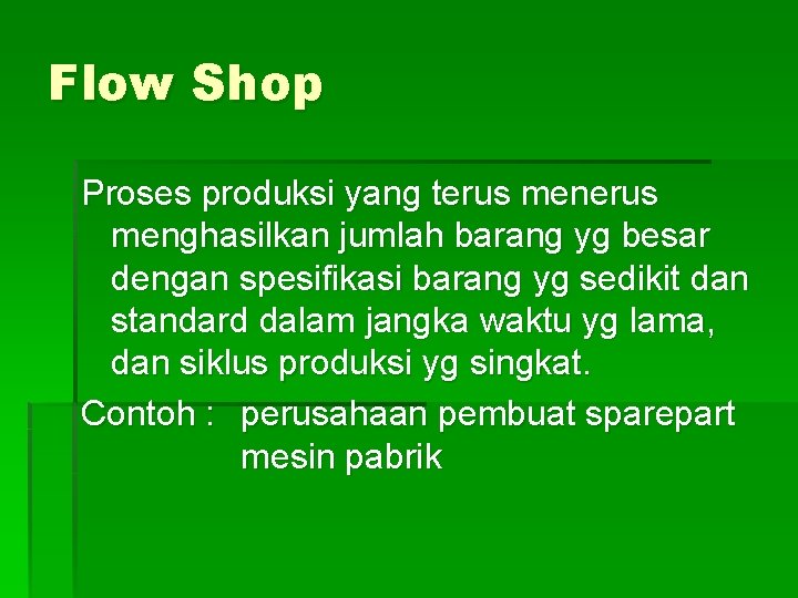 Flow Shop Proses produksi yang terus menghasilkan jumlah barang yg besar dengan spesifikasi barang