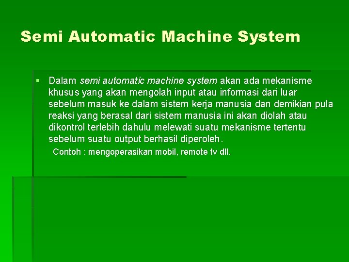 Semi Automatic Machine System § Dalam semi automatic machine system akan ada mekanisme khusus
