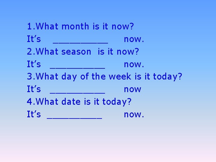 1. What month is it now? It’s _____ now. 2. What season is it