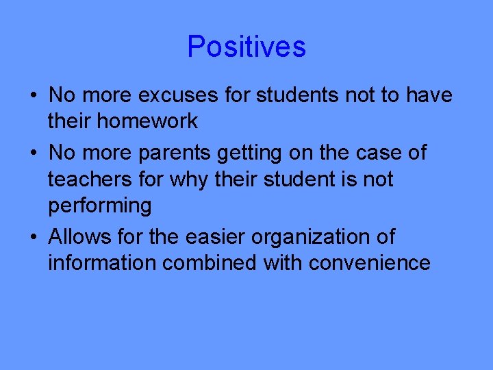 Positives • No more excuses for students not to have their homework • No