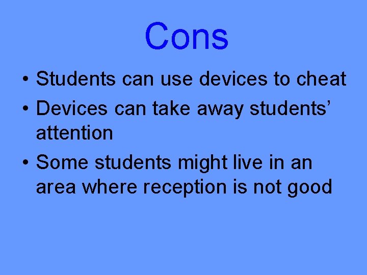 Cons • Students can use devices to cheat • Devices can take away students’
