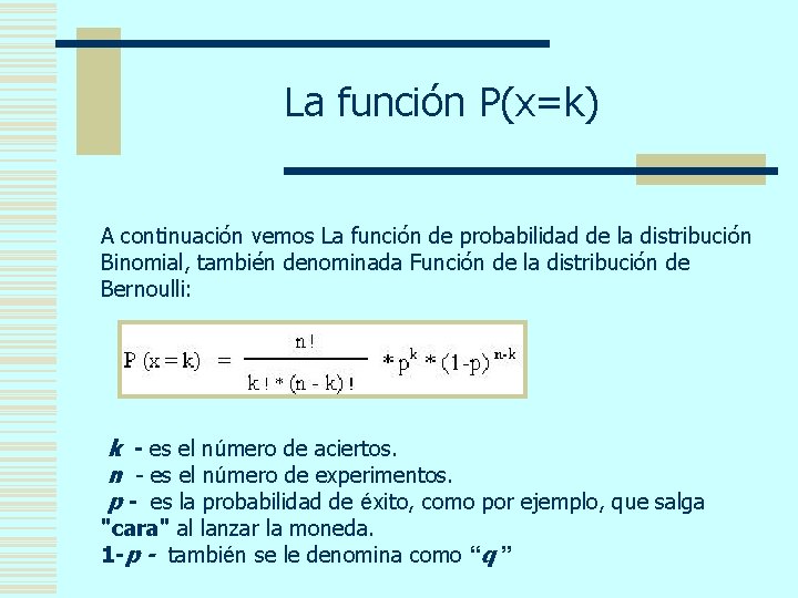 La función P(x=k) A continuación vemos La función de probabilidad de la distribución Binomial,