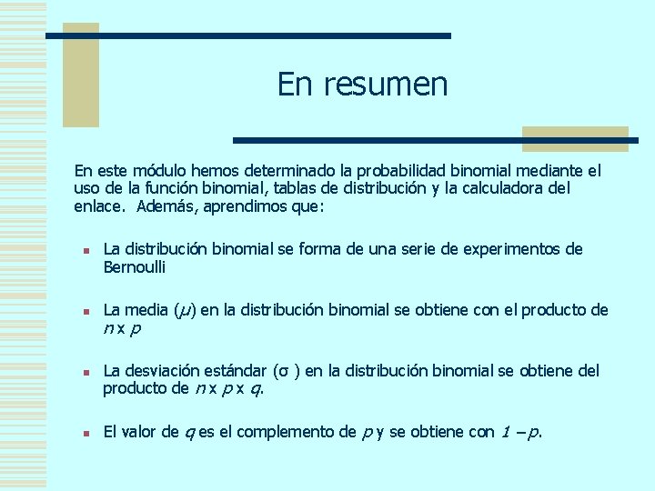 En resumen En este módulo hemos determinado la probabilidad binomial mediante el uso de