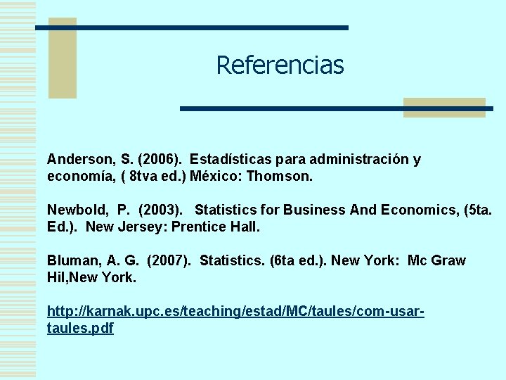 Referencias Anderson, S. (2006). Estadísticas para administración y economía, ( 8 tva ed. )