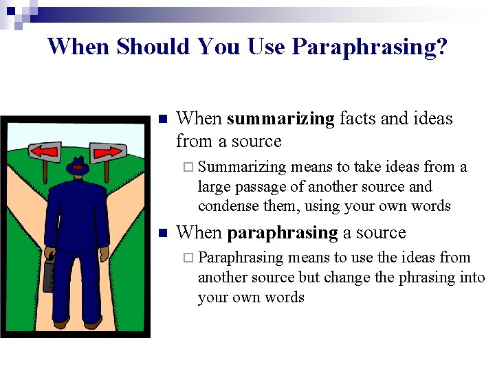 When Should You Use Paraphrasing? n When summarizing facts and ideas from a source