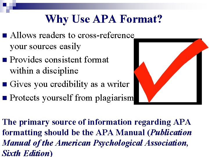Why Use APA Format? Allows readers to cross-reference your sources easily n Provides consistent