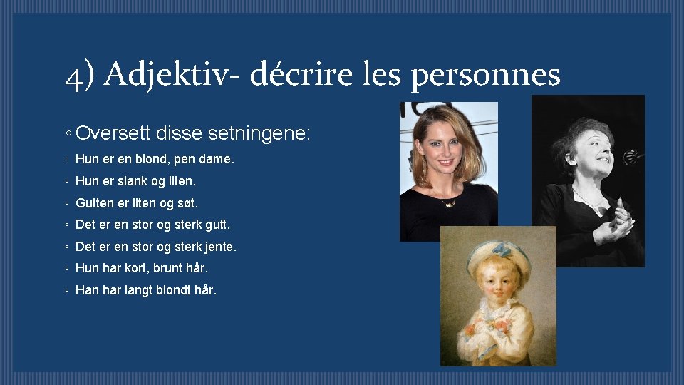 4) Adjektiv- décrire les personnes ◦ Oversett disse setningene: ◦ Hun er en blond,