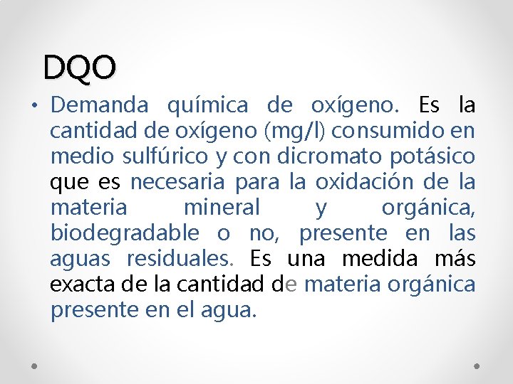 DQO • Demanda química de oxígeno. Es la cantidad de oxígeno (mg/l) consumido en