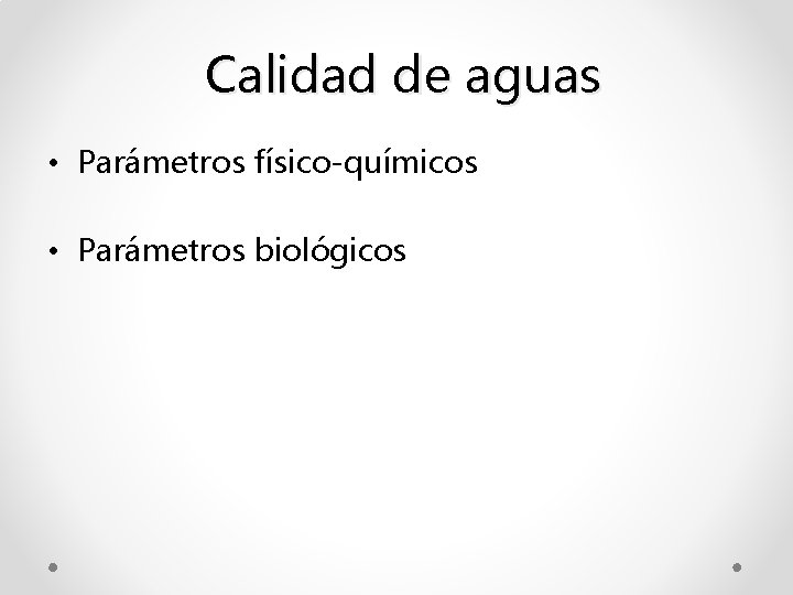 Calidad de aguas • Parámetros físico-químicos • Parámetros biológicos 