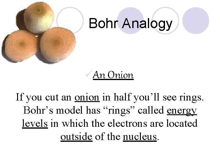 Bohr Analogy üAn Onion If you cut an onion in half you’ll see rings.