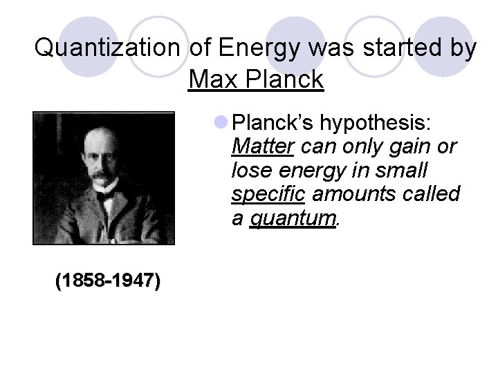 Quantization of Energy was started by Max Planck l Planck’s hypothesis: Matter can only