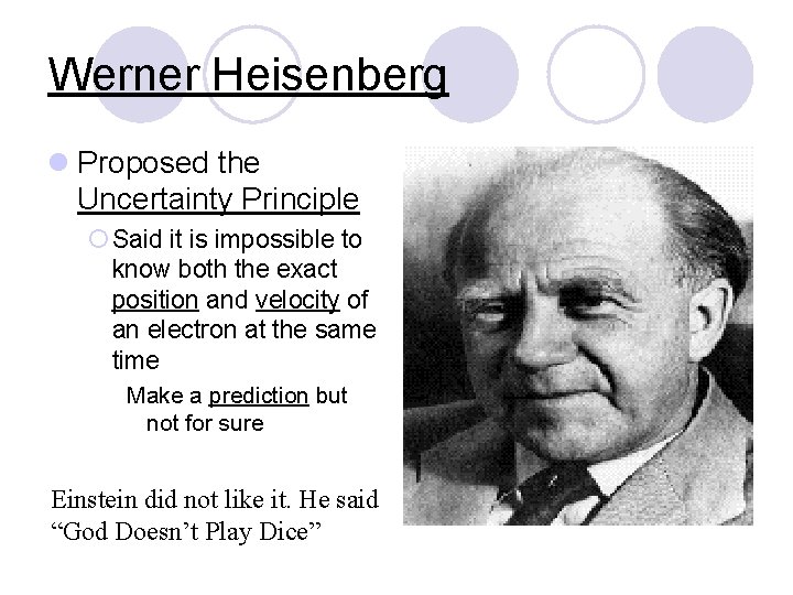 Werner Heisenberg l Proposed the Uncertainty Principle ¡ Said it is impossible to know