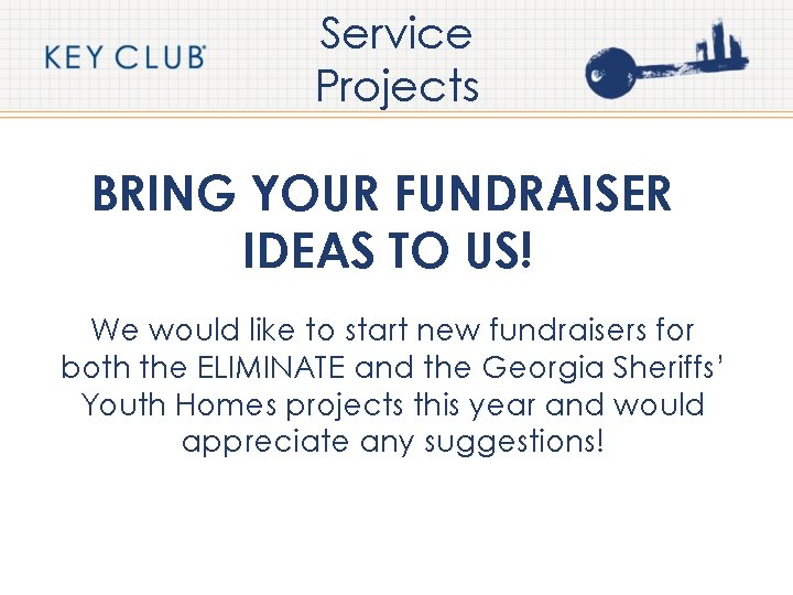 Service Projects BRING YOUR FUNDRAISER IDEAS TO US! We would like to start new