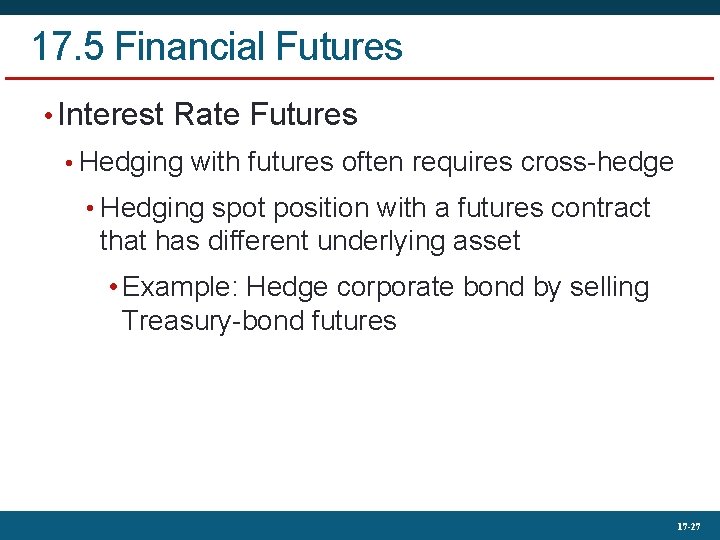 17. 5 Financial Futures • Interest Rate Futures • Hedging with futures often requires