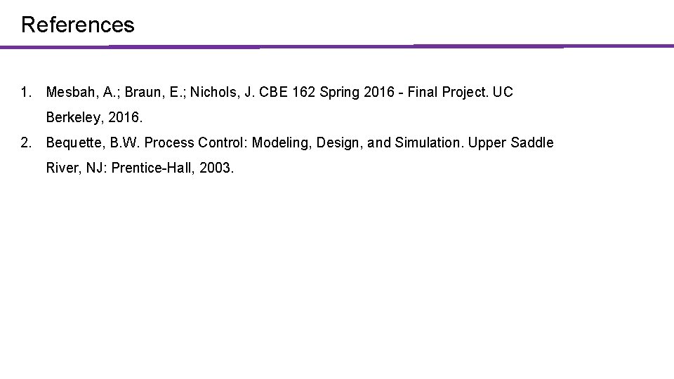 References 1. Mesbah, A. ; Braun, E. ; Nichols, J. CBE 162 Spring 2016