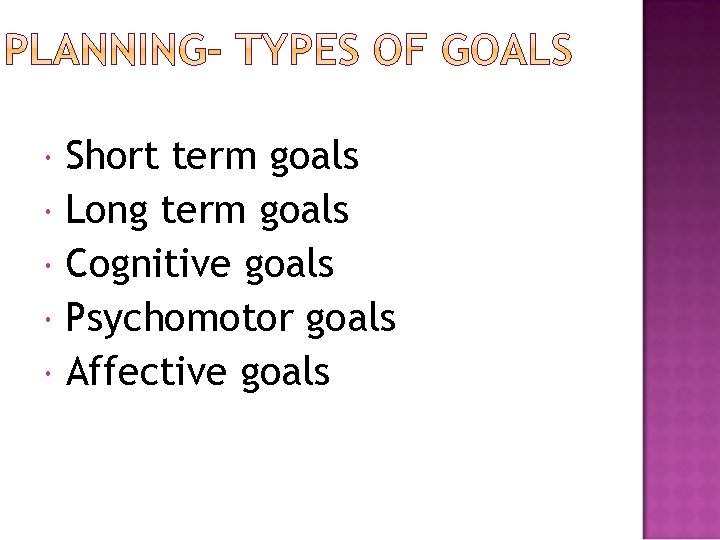  Short term goals Long term goals Cognitive goals Psychomotor goals Affective goals 