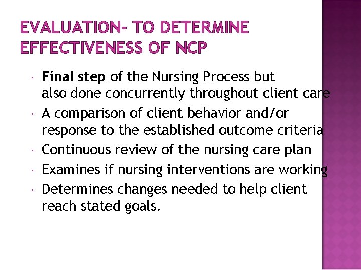 EVALUATION- TO DETERMINE EFFECTIVENESS OF NCP Final step of the Nursing Process but also