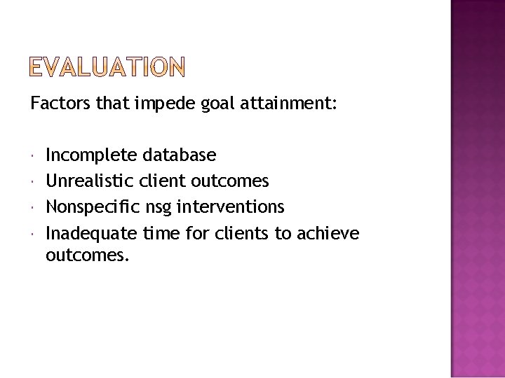 Factors that impede goal attainment: Incomplete database Unrealistic client outcomes Nonspecific nsg interventions Inadequate