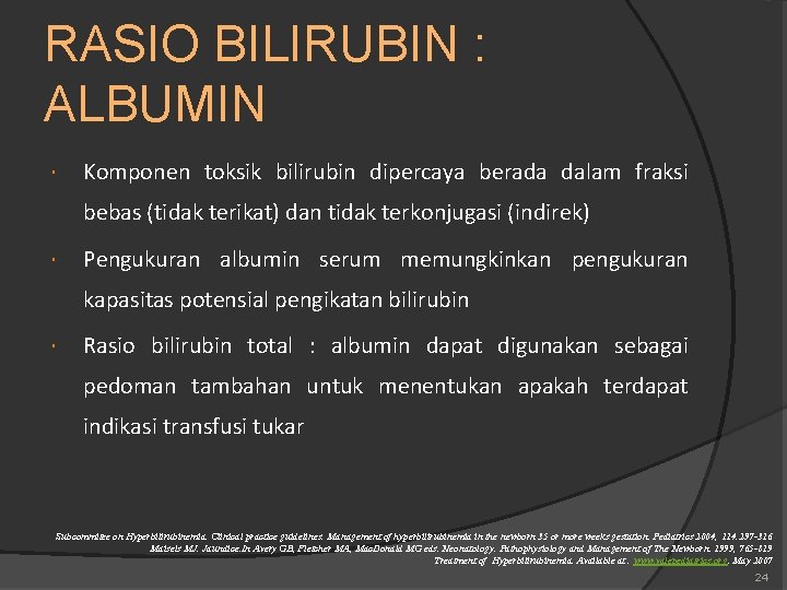 RASIO BILIRUBIN : ALBUMIN Komponen toksik bilirubin dipercaya berada dalam fraksi bebas (tidak terikat)