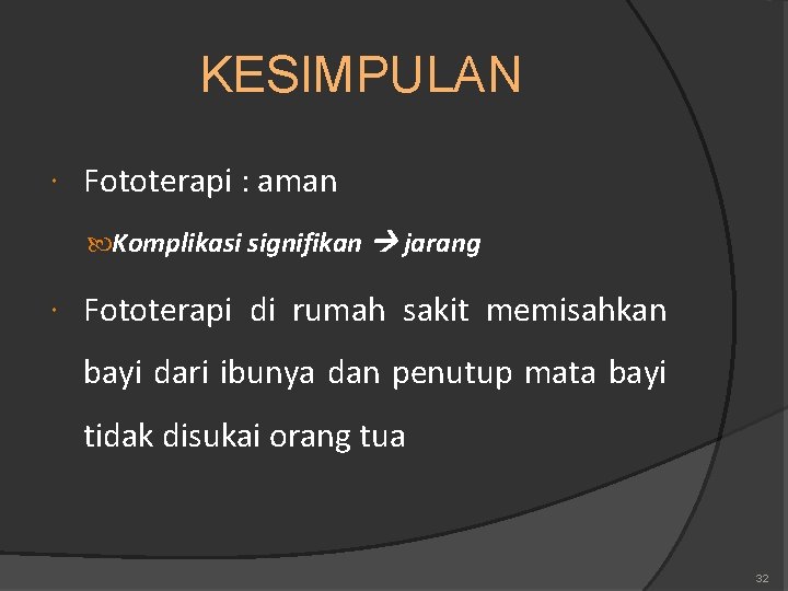 KESIMPULAN Fototerapi : aman Komplikasi signifikan jarang Fototerapi di rumah sakit memisahkan bayi dari