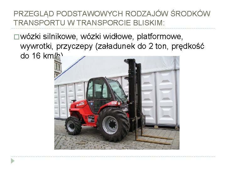 PRZEGLĄD PODSTAWOWYCH RODZAJÓW ŚRODKÓW TRANSPORTU W TRANSPORCIE BLISKIM: � wózki silnikowe, wózki widłowe, platformowe,