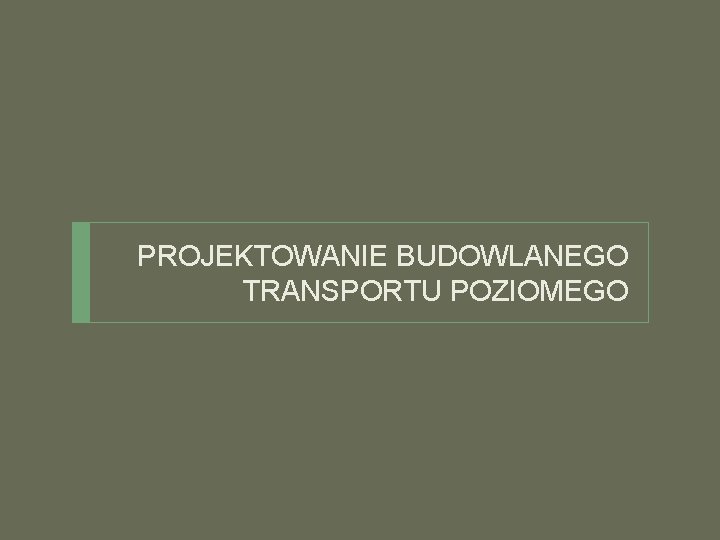 PROJEKTOWANIE BUDOWLANEGO TRANSPORTU POZIOMEGO 