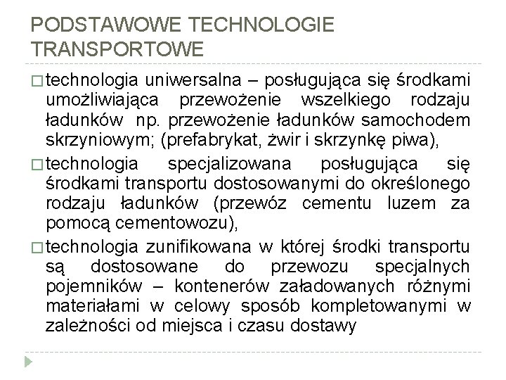 PODSTAWOWE TECHNOLOGIE TRANSPORTOWE � technologia uniwersalna – posługująca się środkami umożliwiająca przewożenie wszelkiego rodzaju