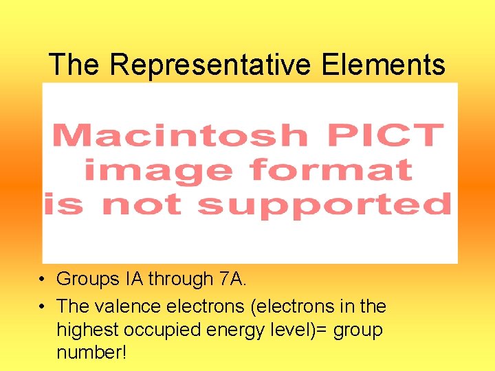 The Representative Elements • Groups IA through 7 A. • The valence electrons (electrons