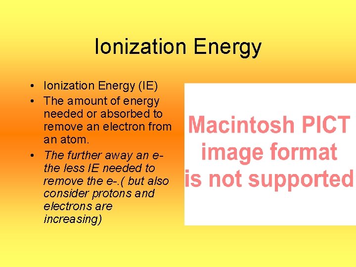 Ionization Energy • Ionization Energy (IE) • The amount of energy needed or absorbed