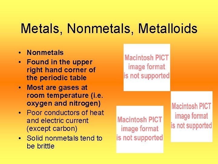Metals, Nonmetals, Metalloids • Nonmetals • Found in the upper right hand corner of