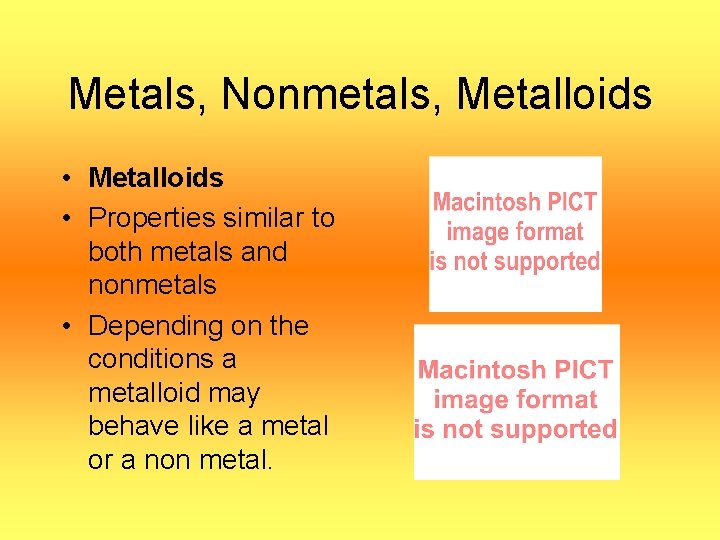 Metals, Nonmetals, Metalloids • Properties similar to both metals and nonmetals • Depending on