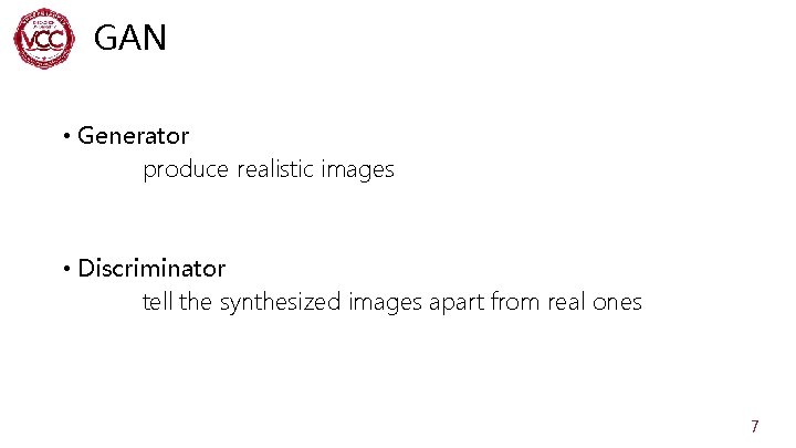 GAN • Generator produce realistic images • Discriminator tell the synthesized images apart from