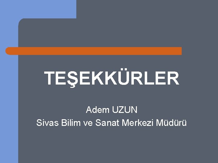 TEŞEKKÜRLER Adem UZUN Sivas Bilim ve Sanat Merkezi Müdürü 