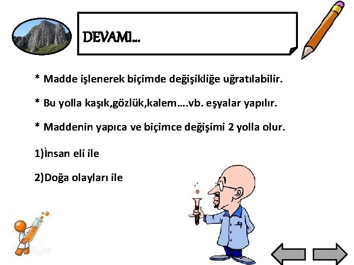 DEVAMI… * Madde işlenerek biçimde değişikliğe uğratılabilir. * Bu yolla kaşık, gözlük, kalem…. vb.