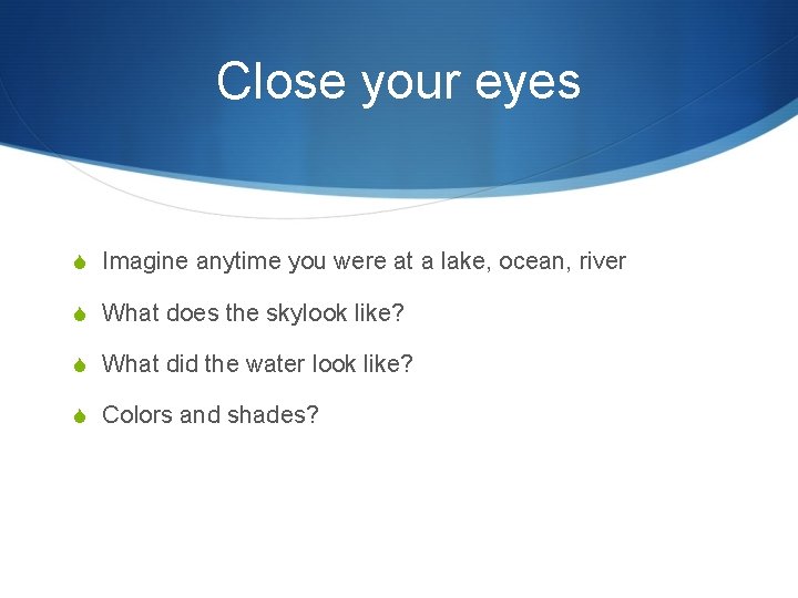 Close your eyes S Imagine anytime you were at a lake, ocean, river S