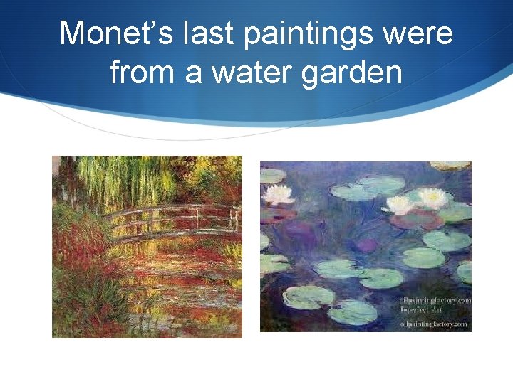Monet’s last paintings were from a water garden 