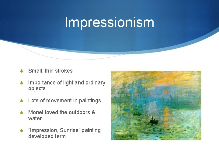 Impressionism S Small, thin strokes S Importance of light and ordinary objects S Lots