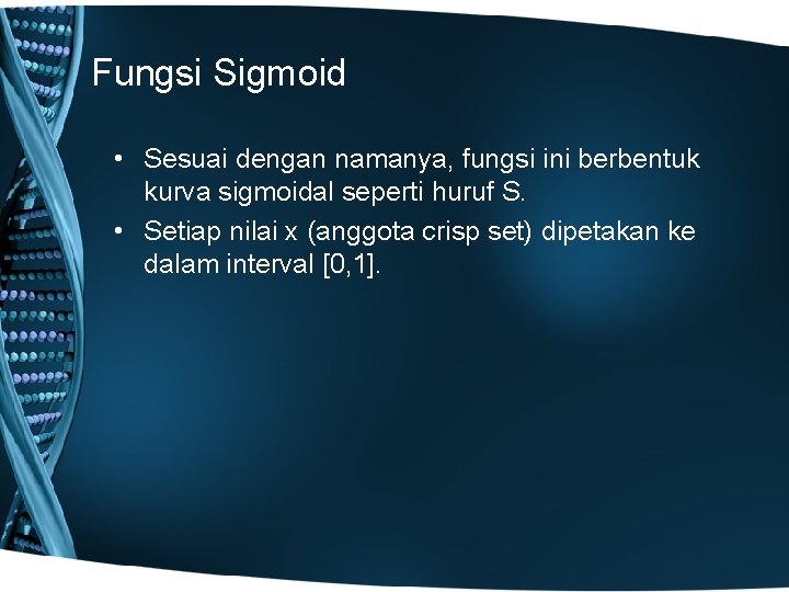 Fungsi Sigmoid • Sesuai dengan namanya, fungsi ini berbentuk kurva sigmoidal seperti huruf S.