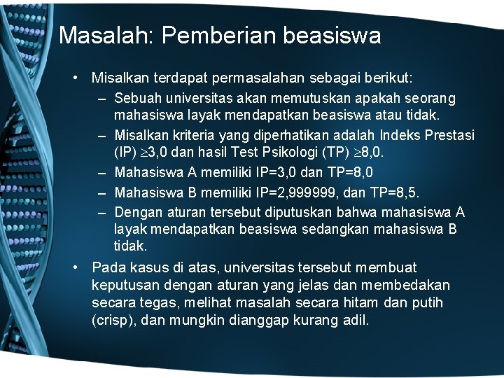 Masalah: Pemberian beasiswa • Misalkan terdapat permasalahan sebagai berikut: – Sebuah universitas akan memutuskan