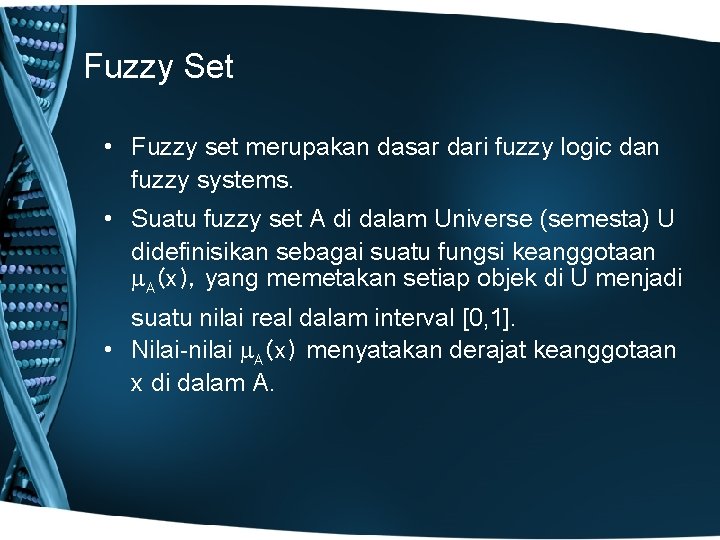 Fuzzy Set • Fuzzy set merupakan dasar dari fuzzy logic dan fuzzy systems. •