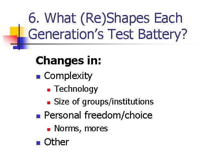 6. What (Re)Shapes Each Generation’s Test Battery? Changes in: n Complexity n n n