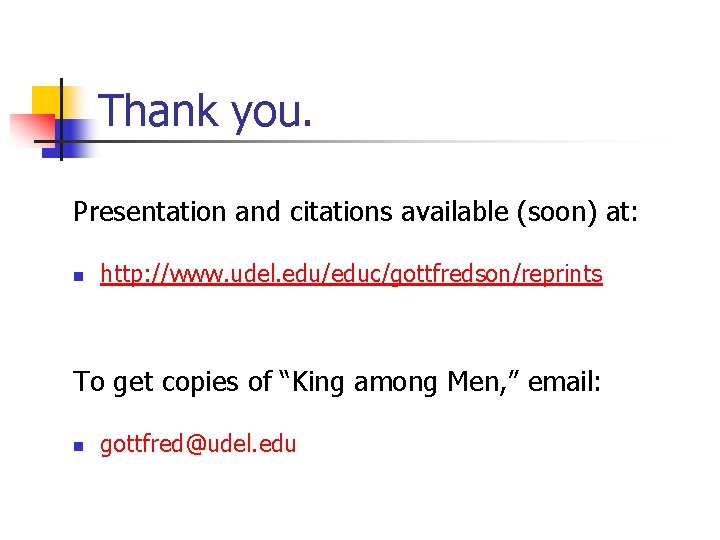 Thank you. Presentation and citations available (soon) at: n http: //www. udel. edu/educ/gottfredson/reprints To