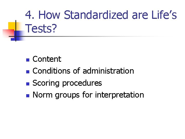 4. How Standardized are Life’s Tests? n n Content Conditions of administration Scoring procedures