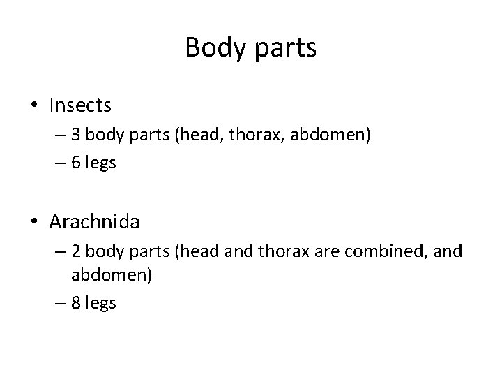 Body parts • Insects – 3 body parts (head, thorax, abdomen) – 6 legs